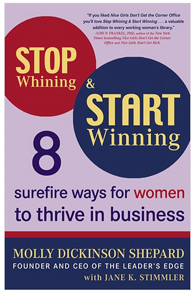 Stop Whining and Start Winning : Eight Surefire Ways for Women to Thrive in Business by Molly Dickinson Shepard