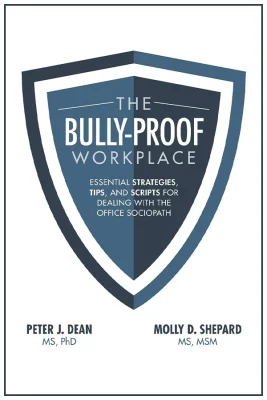 The Bully-Proof Workplace: Essential Strategies, Tips, and Scripts for Dealing with the Office Sociopath by Peter J. Dean and Molly D. Shepard
